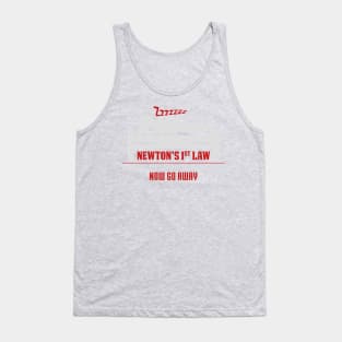 Newton's 1st Law - A Body At Rest Wants To Stay At Rest.  NOW GO AWAY! Tank Top